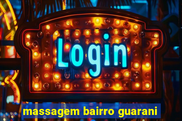 massagem bairro guarani